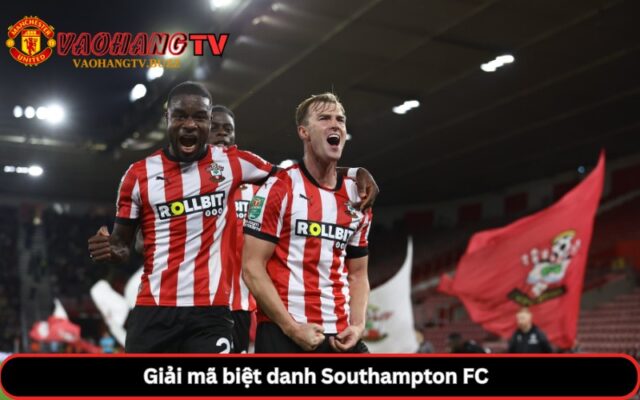 Giải mã biệt danh Southampton FC