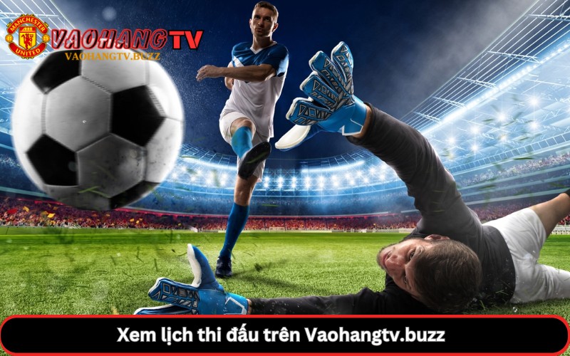 Xem lịch thi đấu trên Vaohangtv.buzz