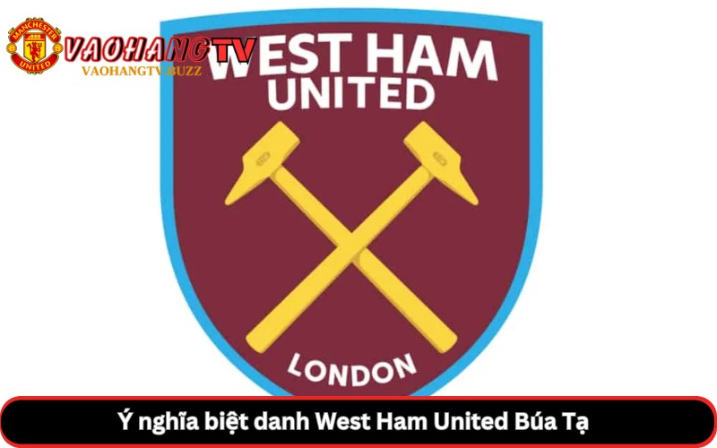 Ý nghĩa biệt danh West Ham United Búa Tạ